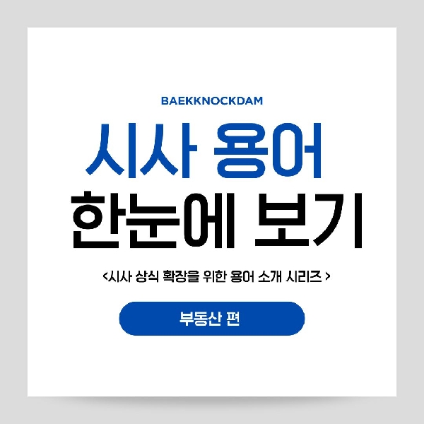 [예비 백석인 / 백석인들 위한 Tip] 시사 상식 확장을 위한 용어 소개 시리즈 < 부동산 편 >  대표이미지